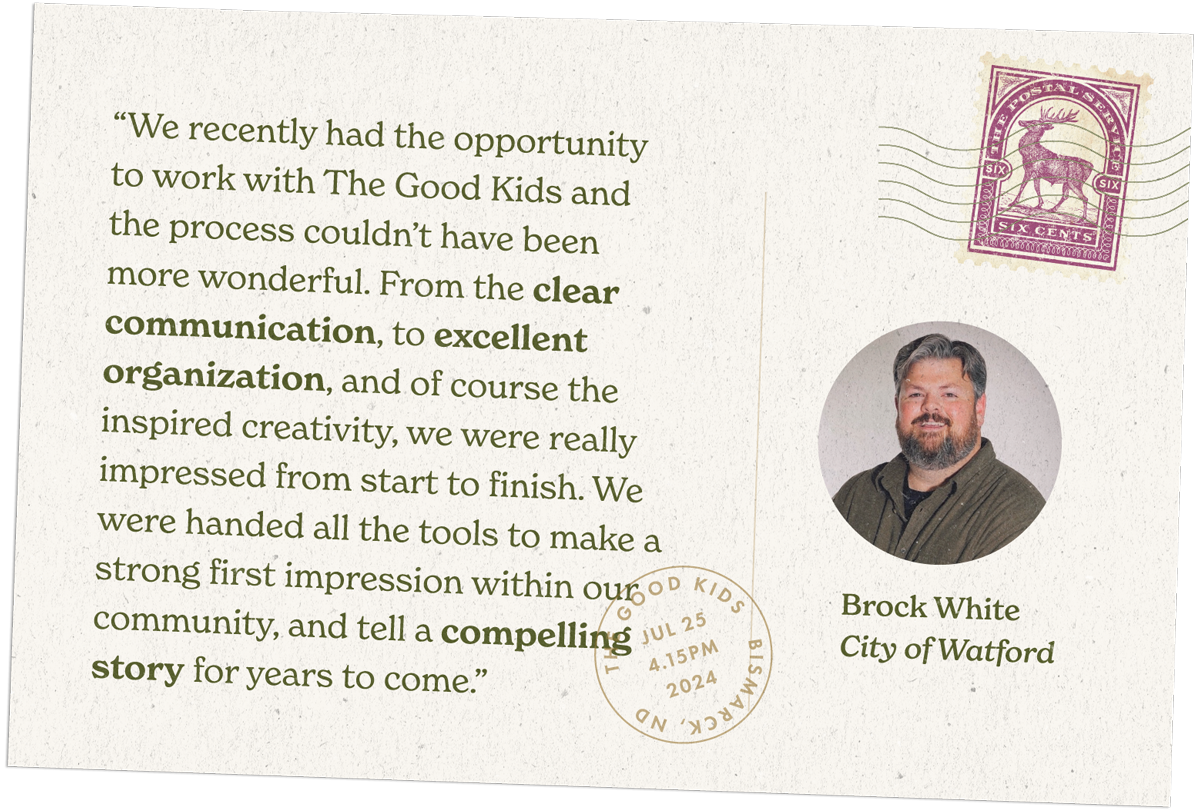 “We recently had the opportunity to work with The Good Kids and the process couldn’t have been more wonderful. From the clear communication, to excellent organization, and of course the inspired creativity, we were really impressed from start to finish. We were handed all the tools to make a strong first impression within our community, and tell a compelling story for years to come.”